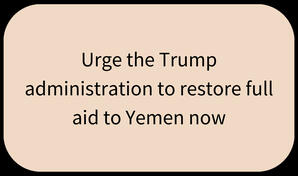 Urge the Trump administration to restore full aid to Yemen now